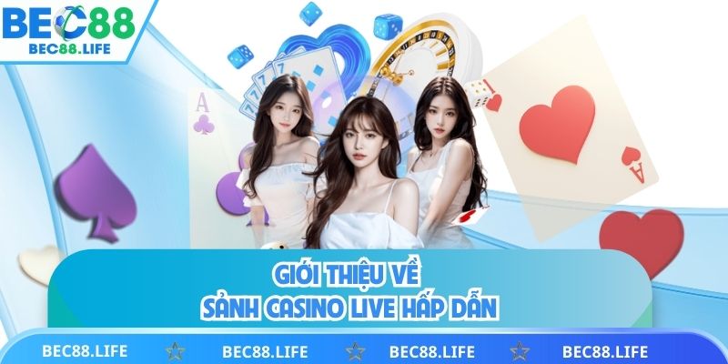 Giới thiệu về sảnh Casino live hấp dẫn